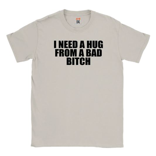 A-or-B-Tees Print Material Ice Grey / S I Need A Hug From A Bad Bitch T-Shirt