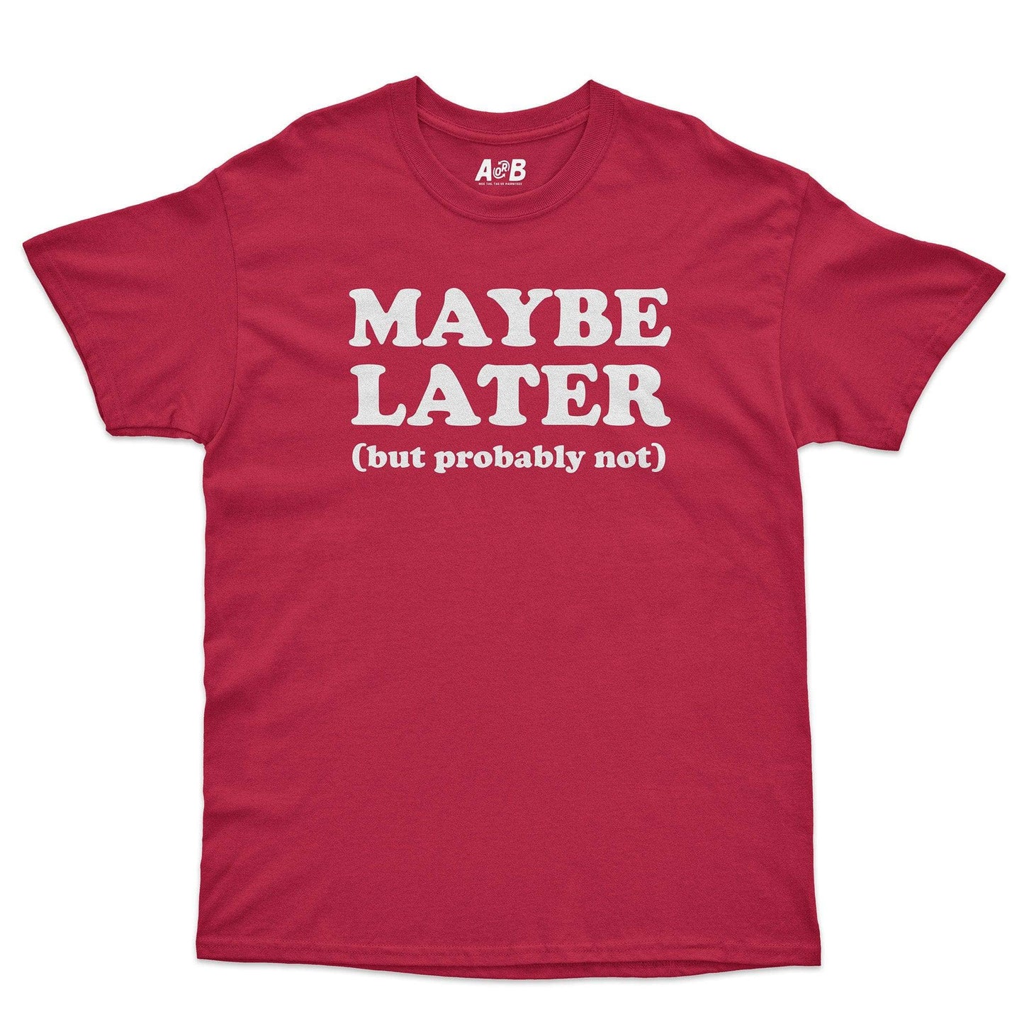 Maybe Later T-Shirt