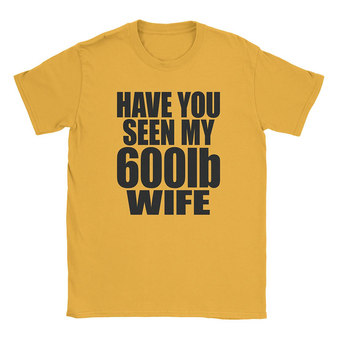 A-or-B-Tees T-Shirt Gold / S 600lb Wife T-Shirt