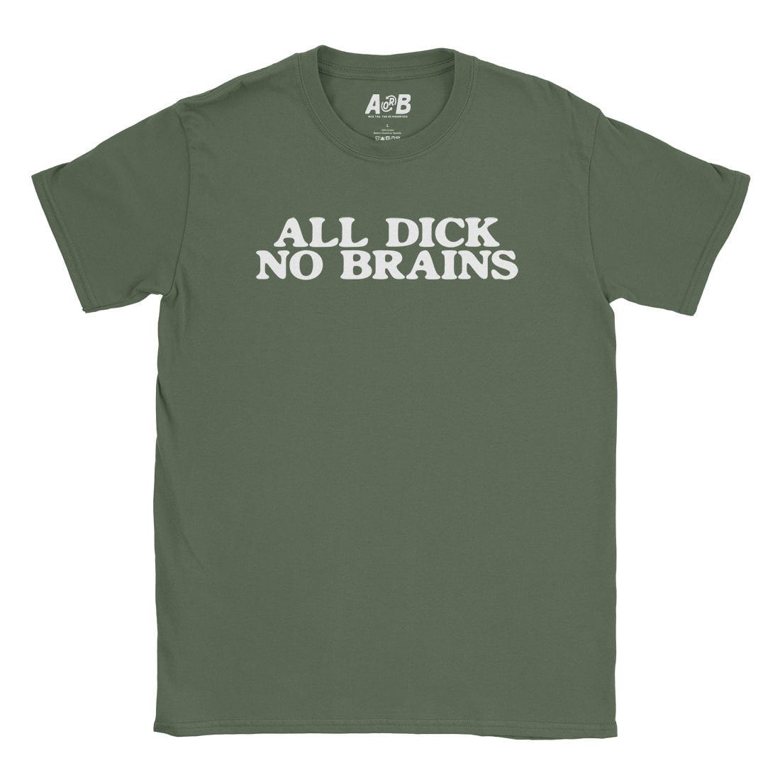 A-or-B-Tees T-Shirt Military Green / S All Dick T-Shirt