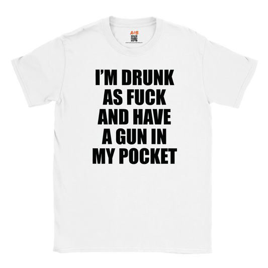 A-or-B-Tees T-Shirt White / S Armed & Drunk T-Shirt – I'm Drunk As F%&$ And Have A Gun In My Pocket