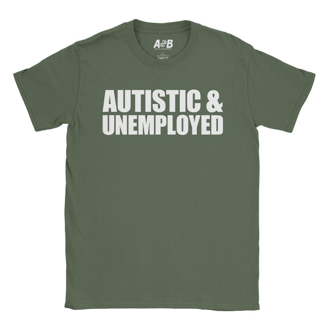 A-or-B-Tees T-Shirt Military Green / S Autistic & Unemployed T-Shirt