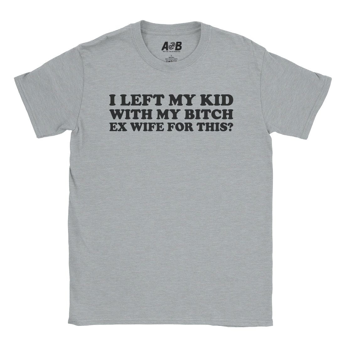 A-or-B-Tees T-Shirt Sport Grey / S Bitch Ex Wife T-Shirt