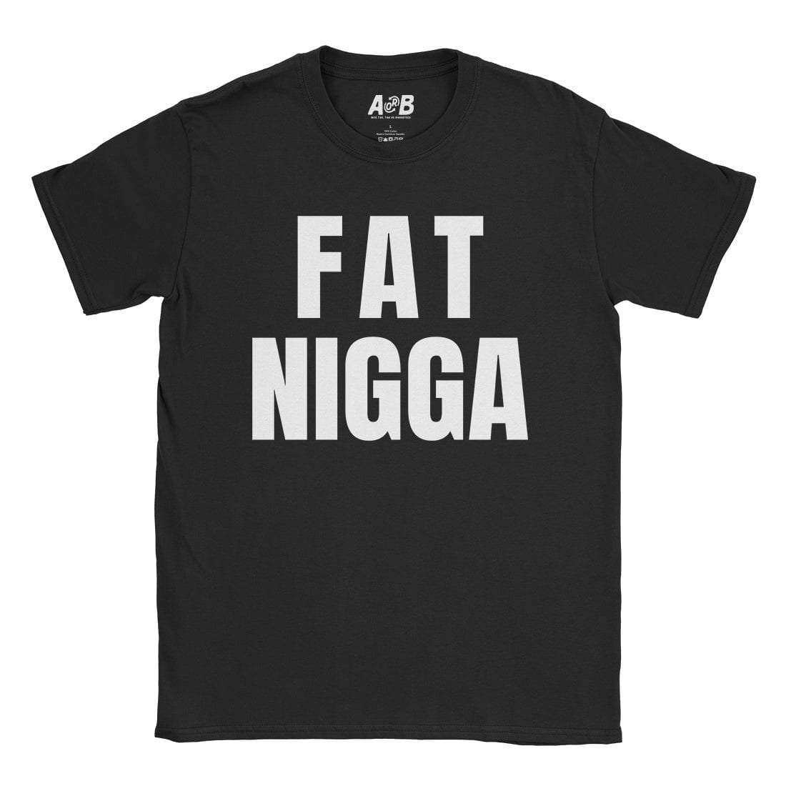 A-or-B-Tees T-Shirt Black / S Fat Nigga T-Shirt
