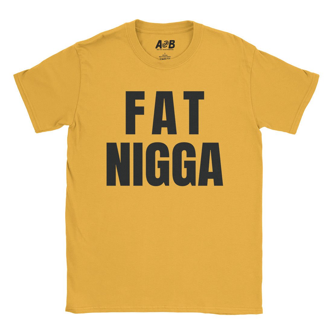 A-or-B-Tees T-Shirt Gold / S Fat Nigga T-Shirt
