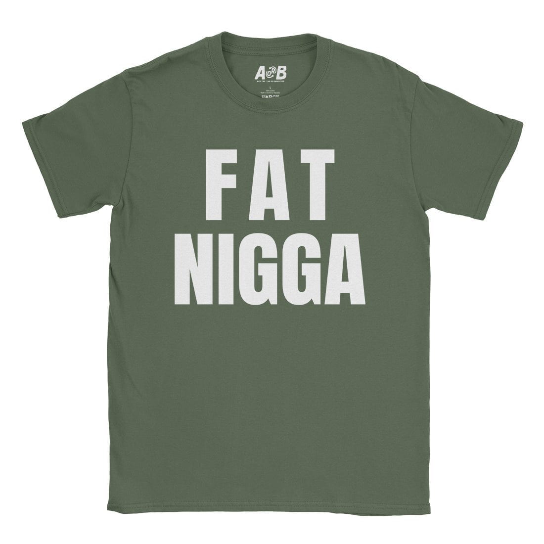 A-or-B-Tees T-Shirt Military Green / S Fat Nigga T-Shirt
