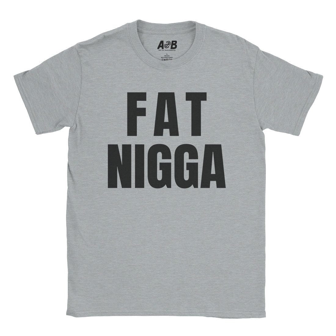 A-or-B-Tees T-Shirt Sport Grey / S Fat Nigga T-Shirt