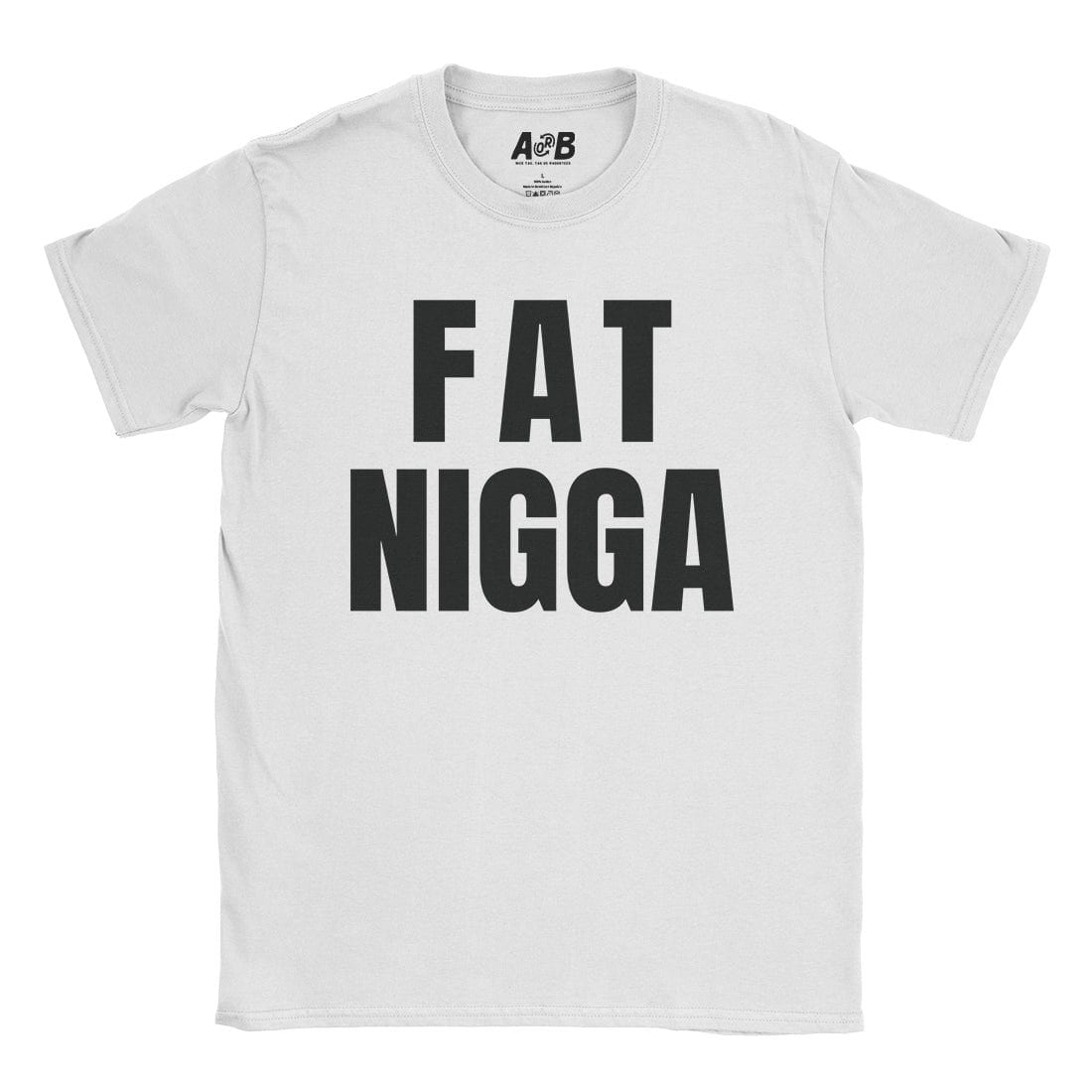 A-or-B-Tees T-Shirt White / S Fat Nigga T-Shirt