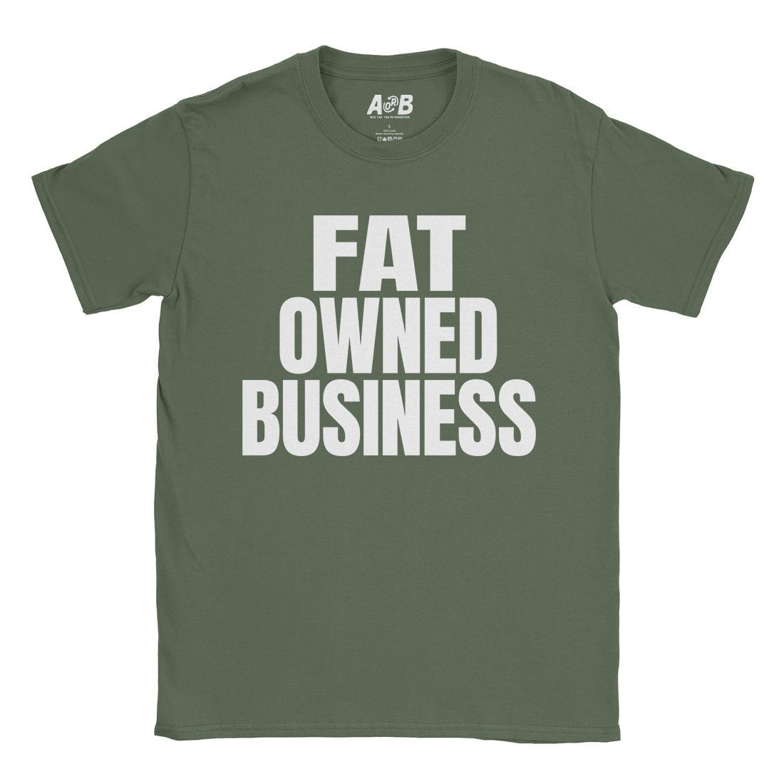 A-or-B-Tees T-Shirt Military Green / S Fat Owned T-Shirt