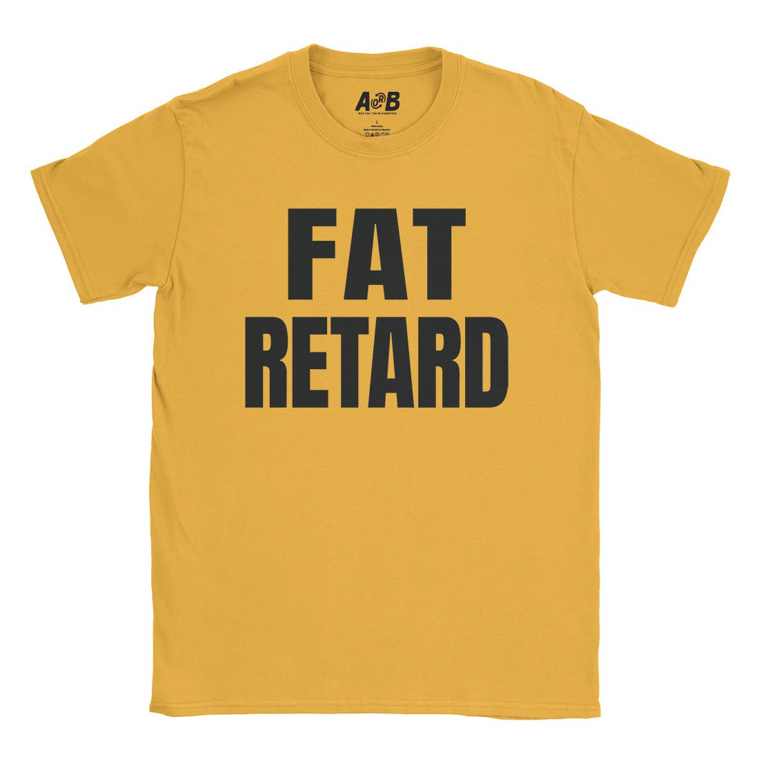 A-or-B-Tees T-Shirt Gold / S Fat Retard T-Shirt