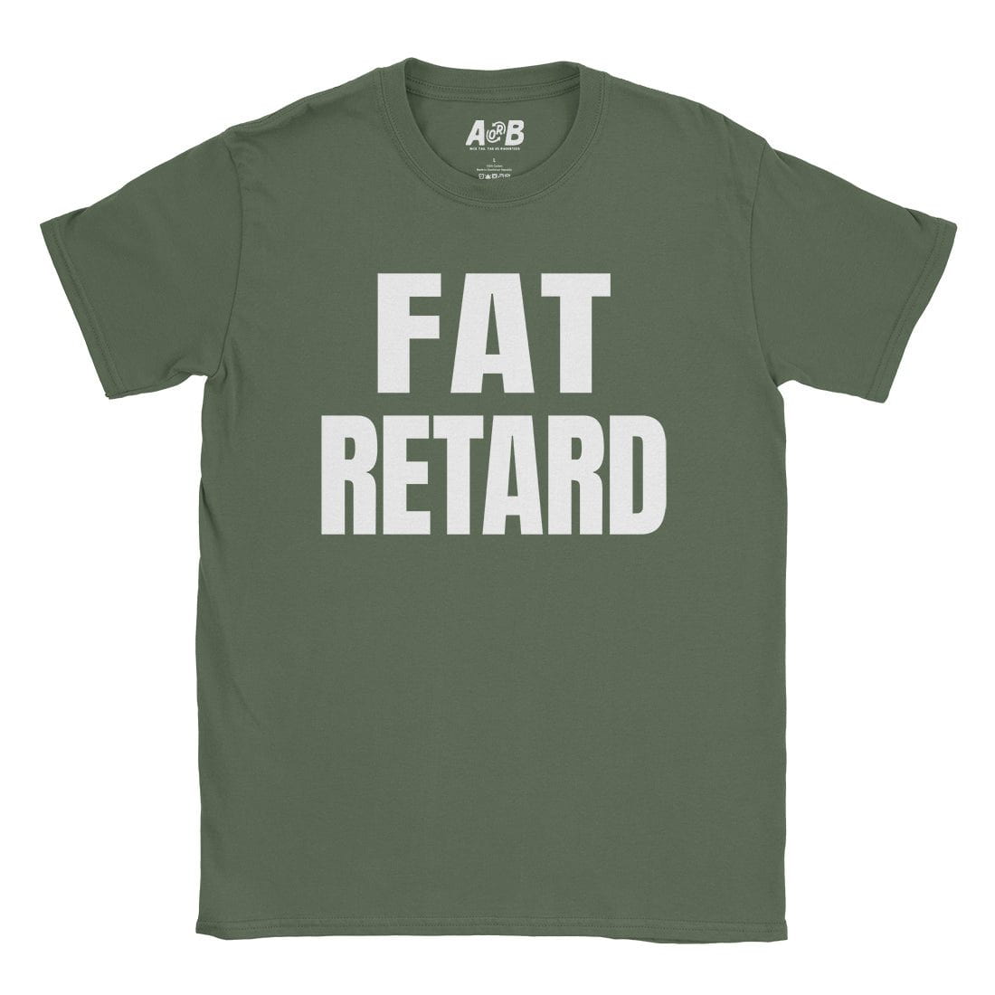A-or-B-Tees T-Shirt Military Green / S Fat Retard T-Shirt