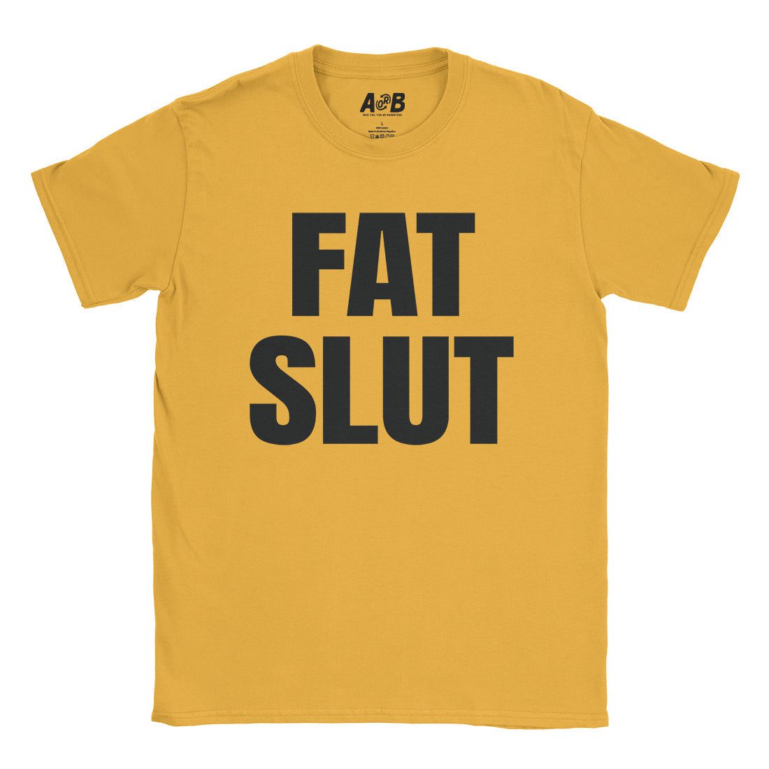 A-or-B-Tees T-Shirt Gold / S Fat Slut T-Shirt
