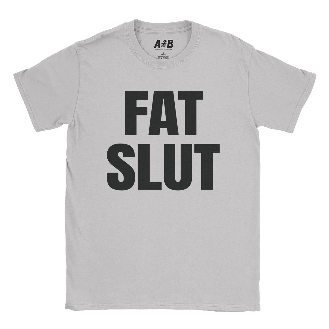 A-or-B-Tees T-Shirt Ice Grey / S Fat Slut T-Shirt