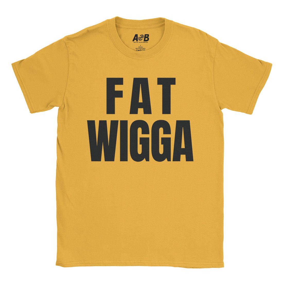 A-or-B-Tees T-Shirt Gold / S Fat Wigga T-Shirt