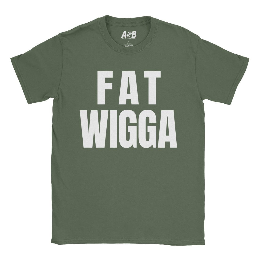 A-or-B-Tees T-Shirt Military Green / S Fat Wigga T-Shirt