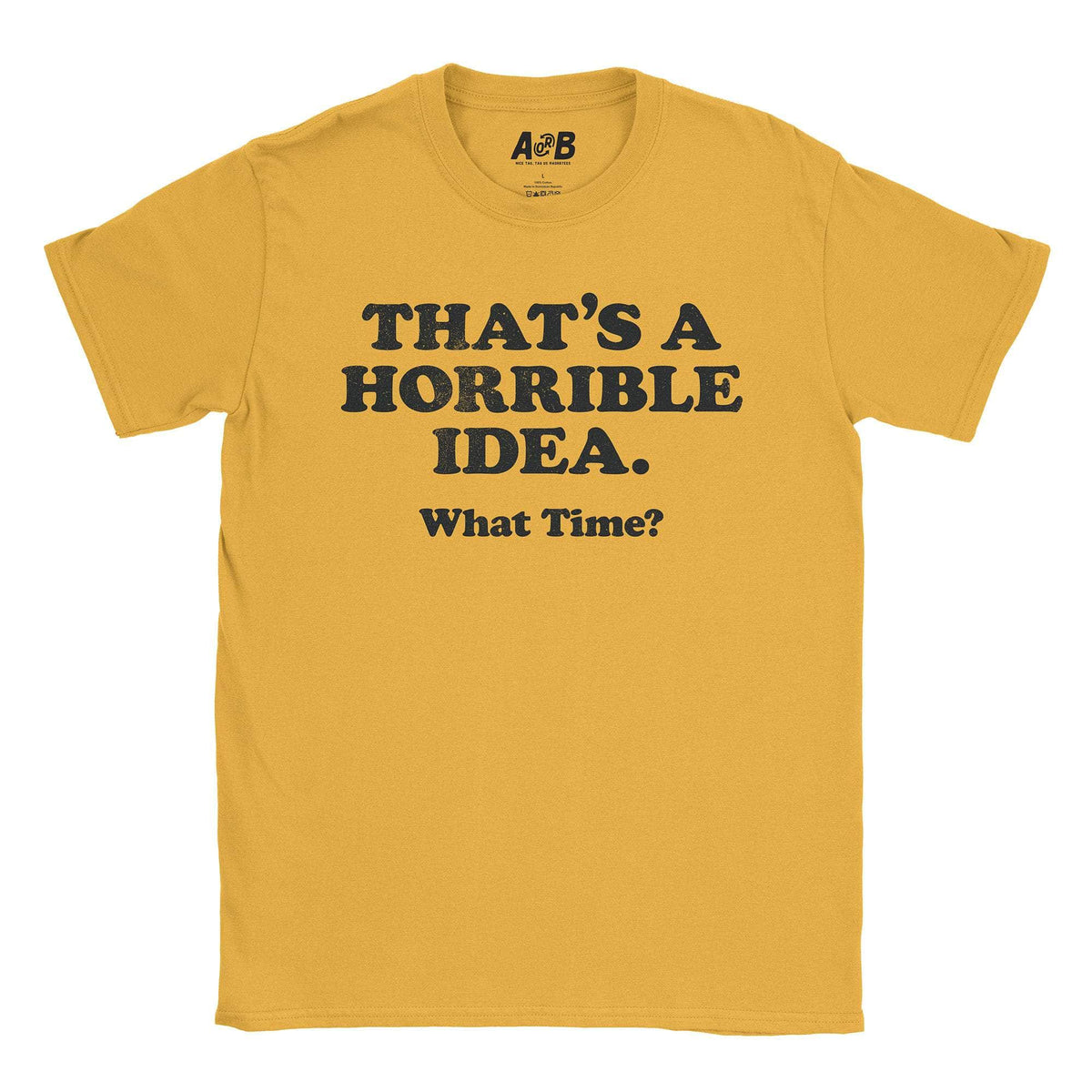 A-or-B-Tees T-Shirt Gold / S Horrible Idea T-Shirt