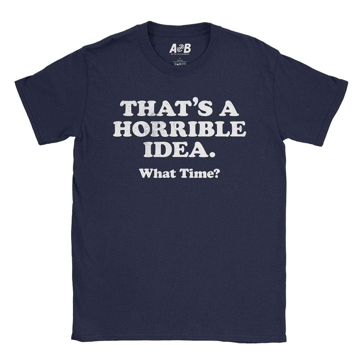 A-or-B-Tees T-Shirt Navy / S Horrible Idea T-Shirt