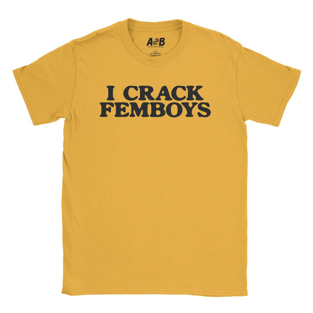 A-or-B-Tees T-Shirt Gold / S I Crack Femboys T-Shirt