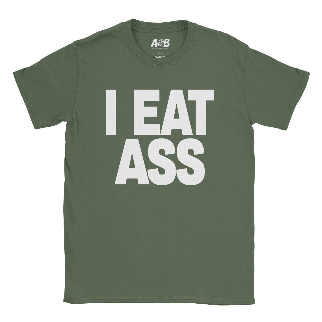 A-or-B-Tees T-Shirt Military Green / S I Eat Ass T-Shirt