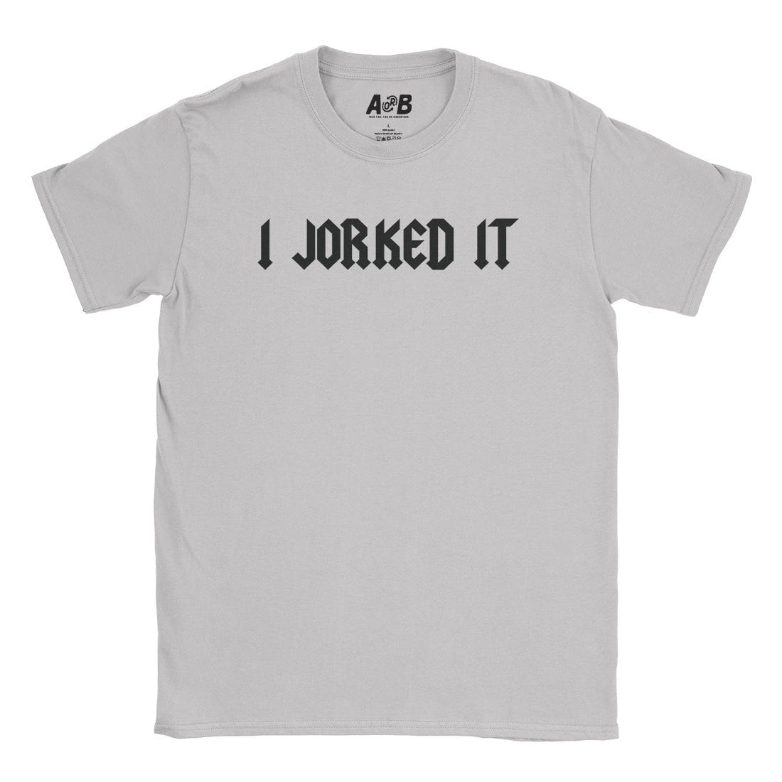 A-or-B-Tees T-Shirt Ice Grey / S I Jorked It T-Shirt