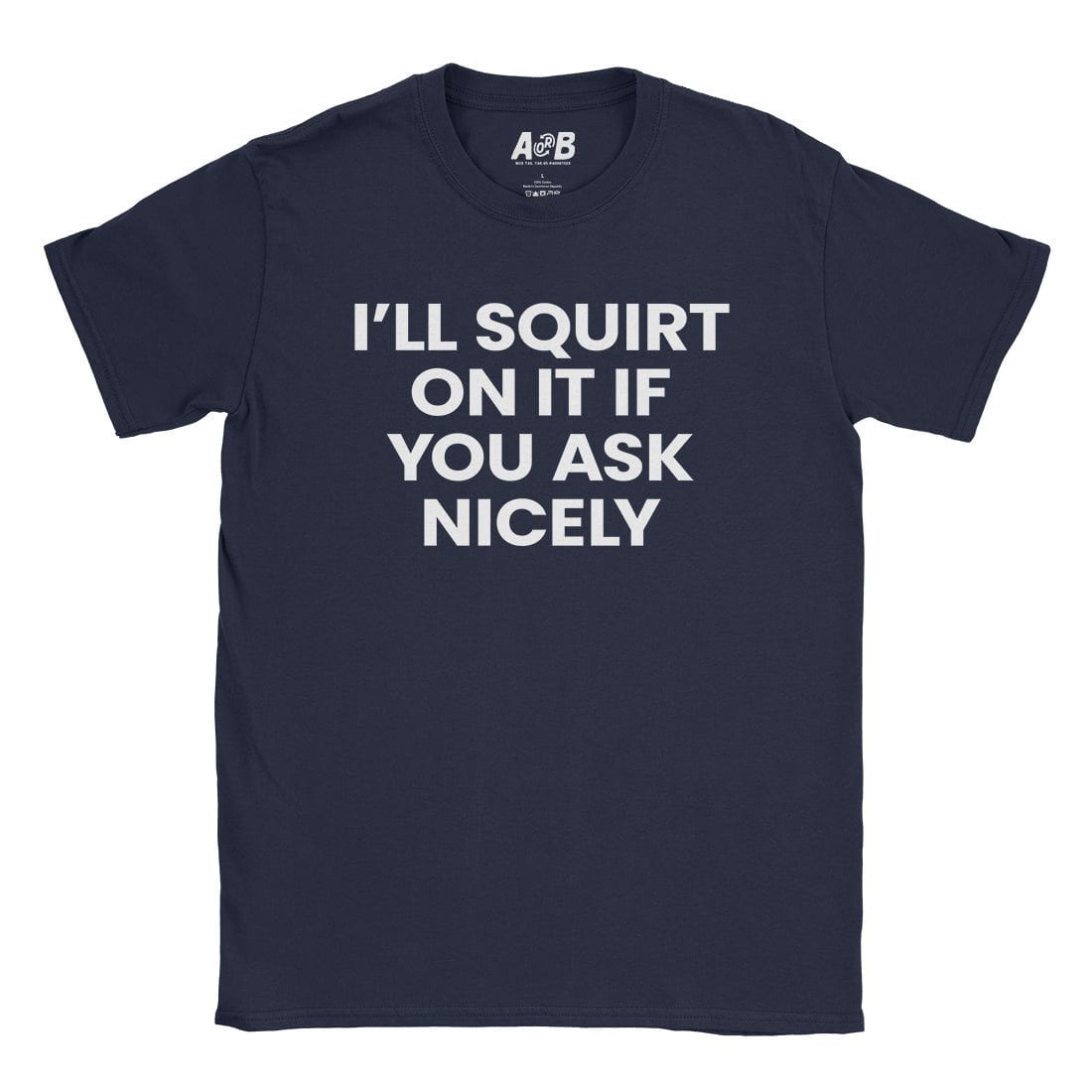 A-or-B-Tees T-Shirt Navy / S I'll Squirt On It T-Shirt
