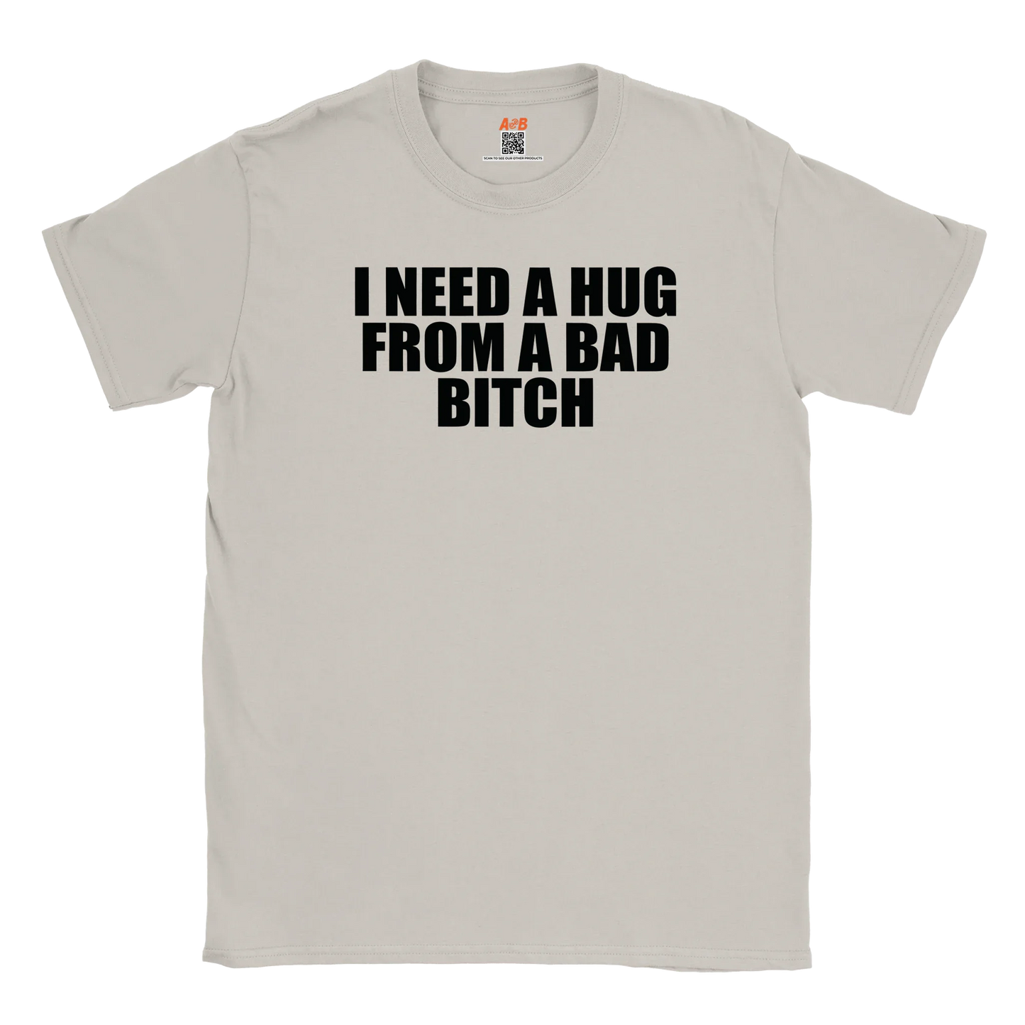 A-or-B-Tees Print Material Ice Grey / S I Need A Hug From A Bad Bitch T-Shirt