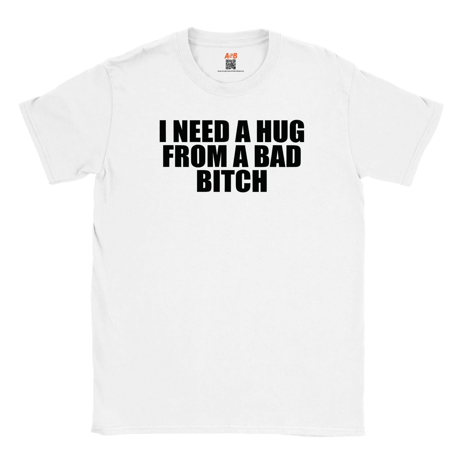 A-or-B-Tees Print Material White / S I Need A Hug From A Bad Bitch T-Shirt