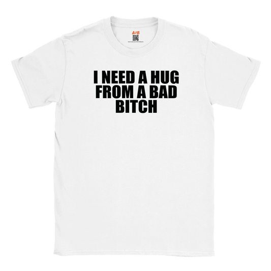 A-or-B-Tees Print Material White / S I Need A Hug From A Bad Bitch T-Shirt