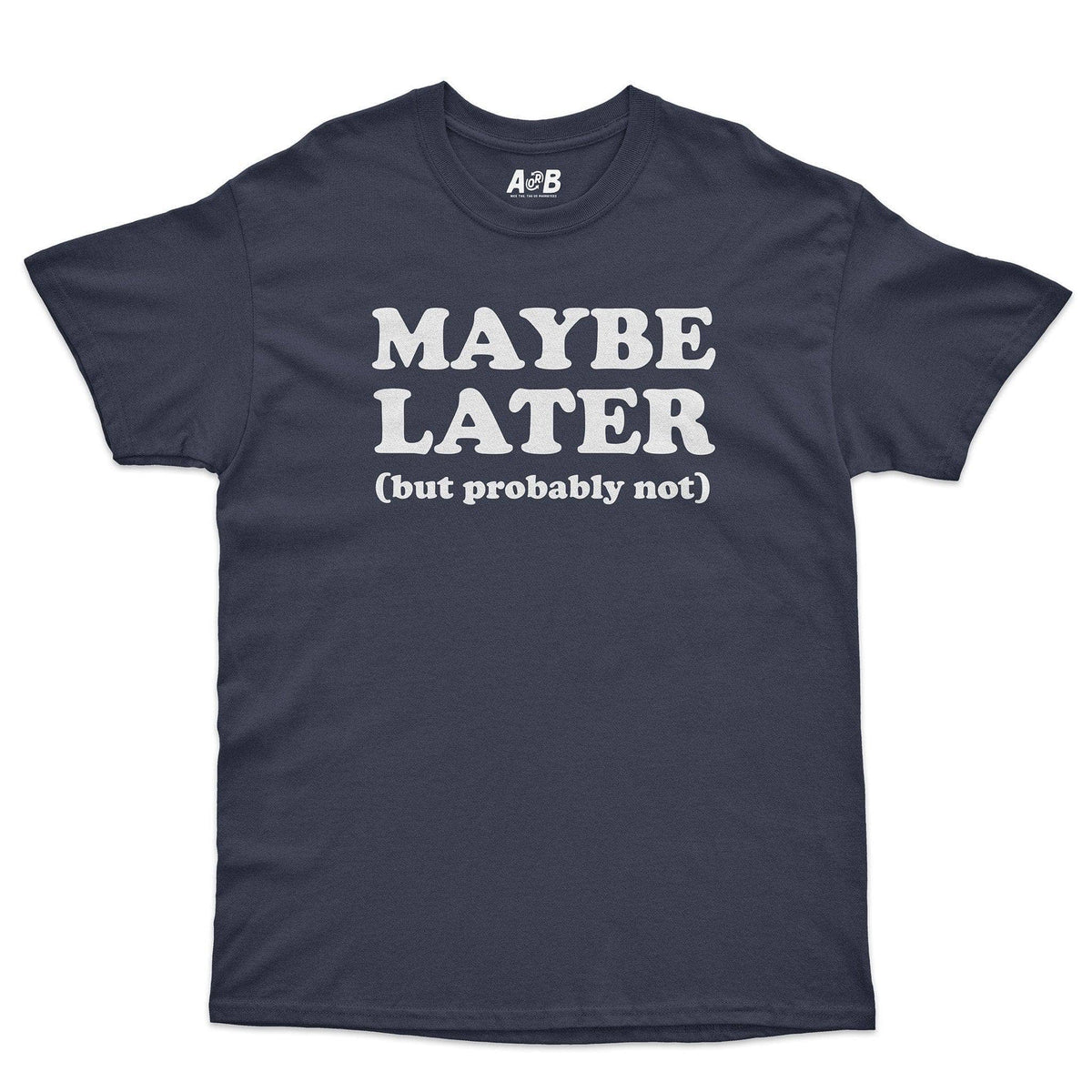 A-or-B-Tees T-Shirt Navy / S Maybe Later T-Shirt