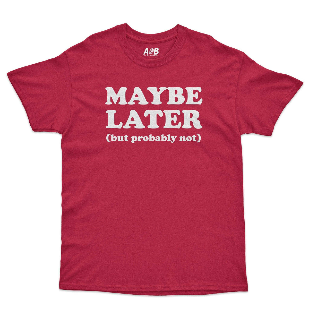 A-or-B-Tees T-Shirt Red / S Maybe Later T-Shirt