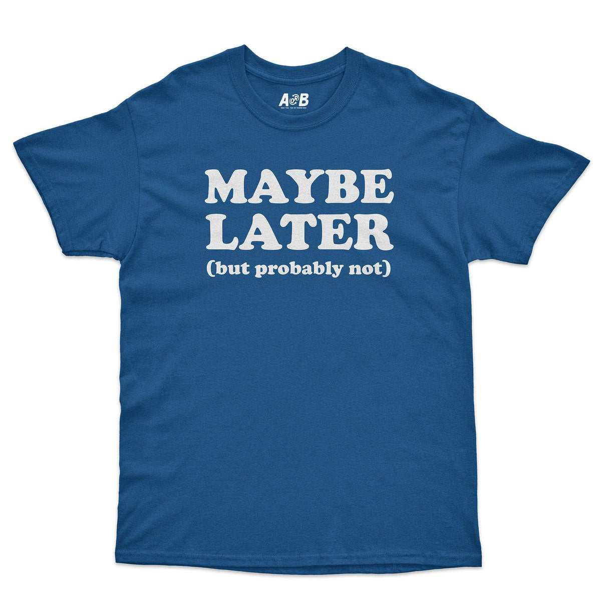 A-or-B-Tees T-Shirt Royal / S Maybe Later T-Shirt