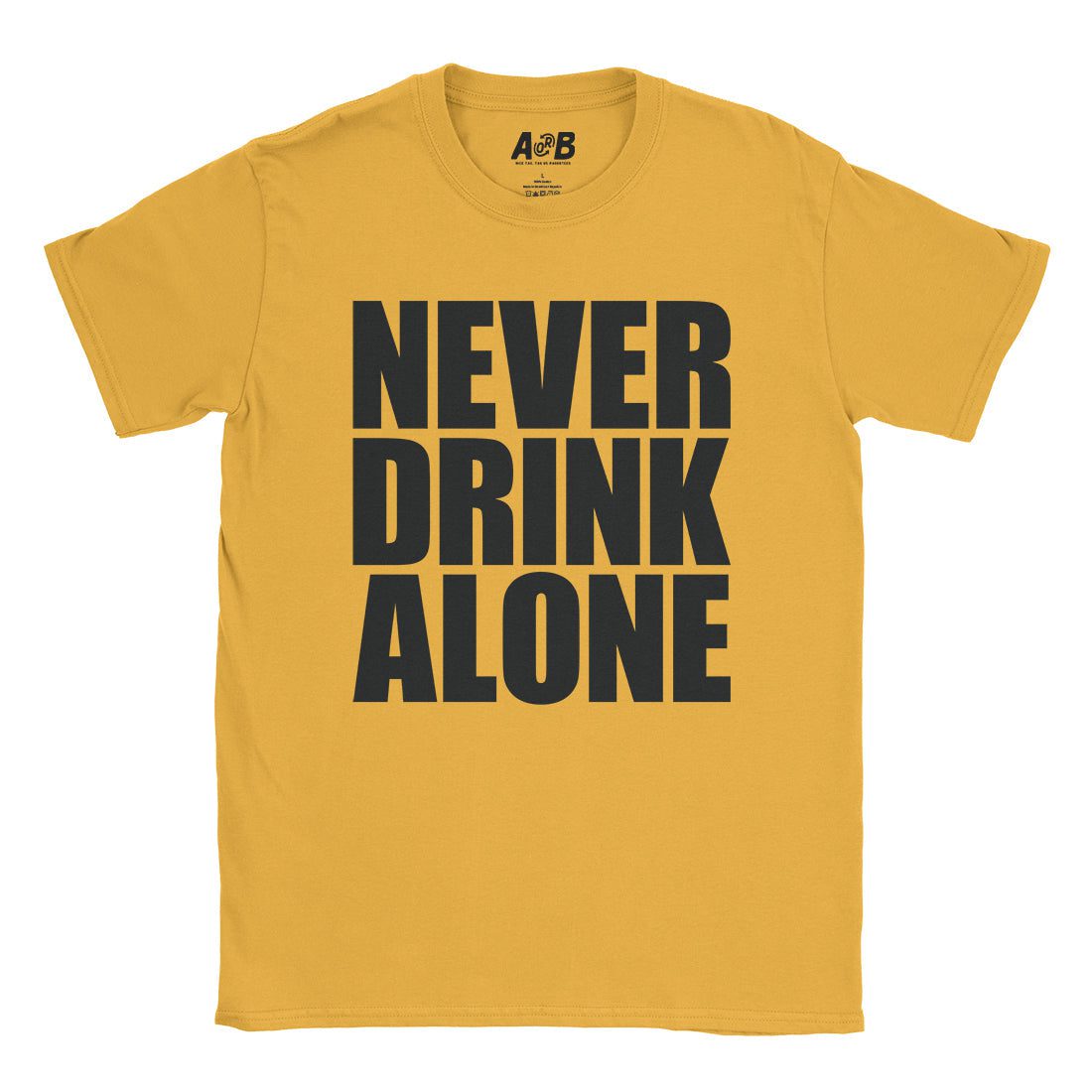 A-or-B-Tees T-Shirt Gold / S Never Drink Alone T-Shirt