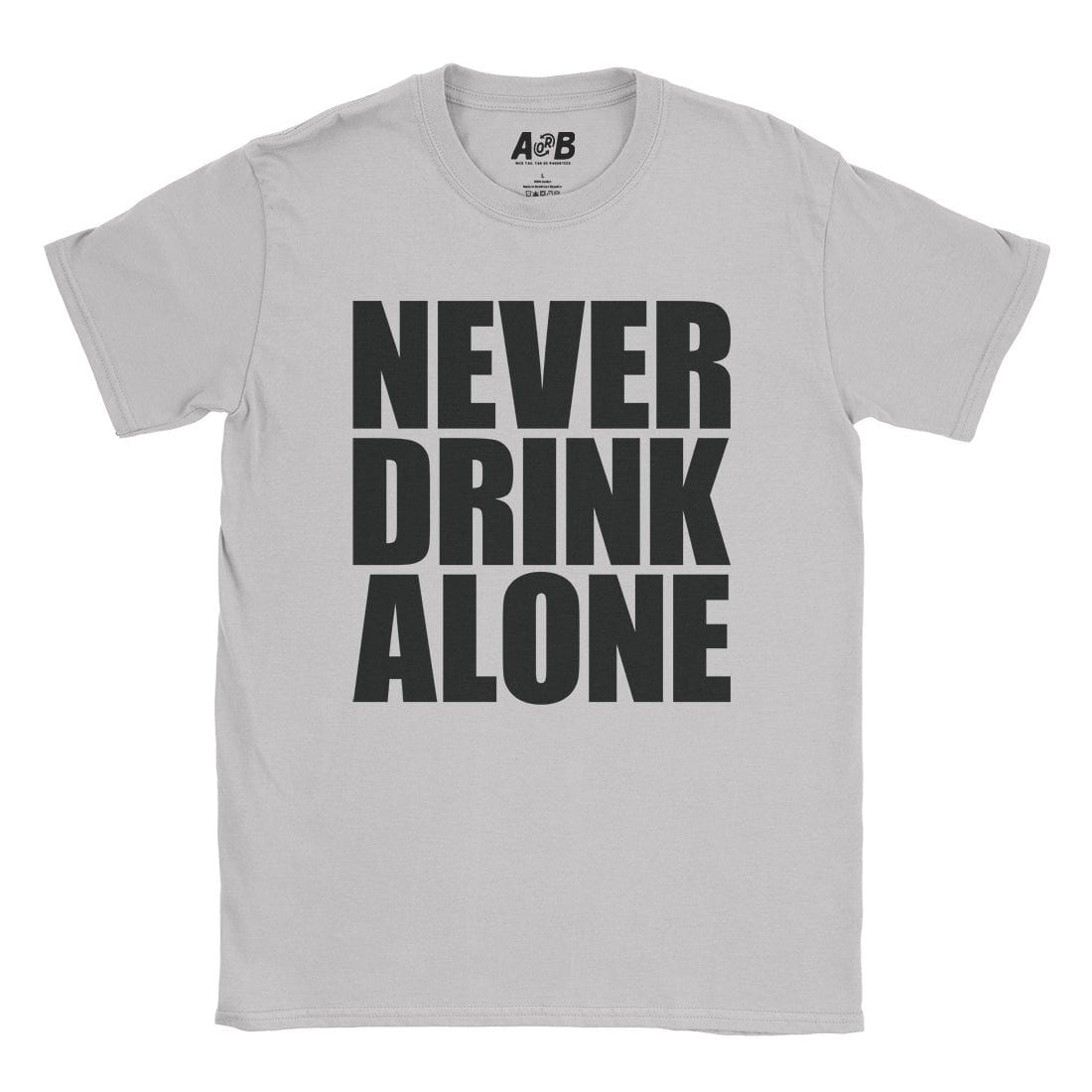 A-or-B-Tees T-Shirt Ice Grey / S Never Drink Alone T-Shirt