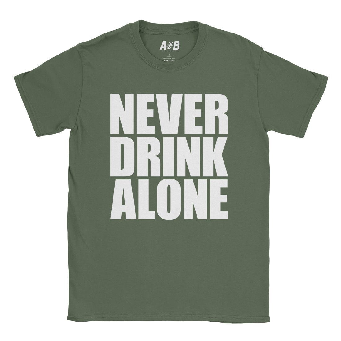 A-or-B-Tees T-Shirt Military Green / S Never Drink Alone T-Shirt