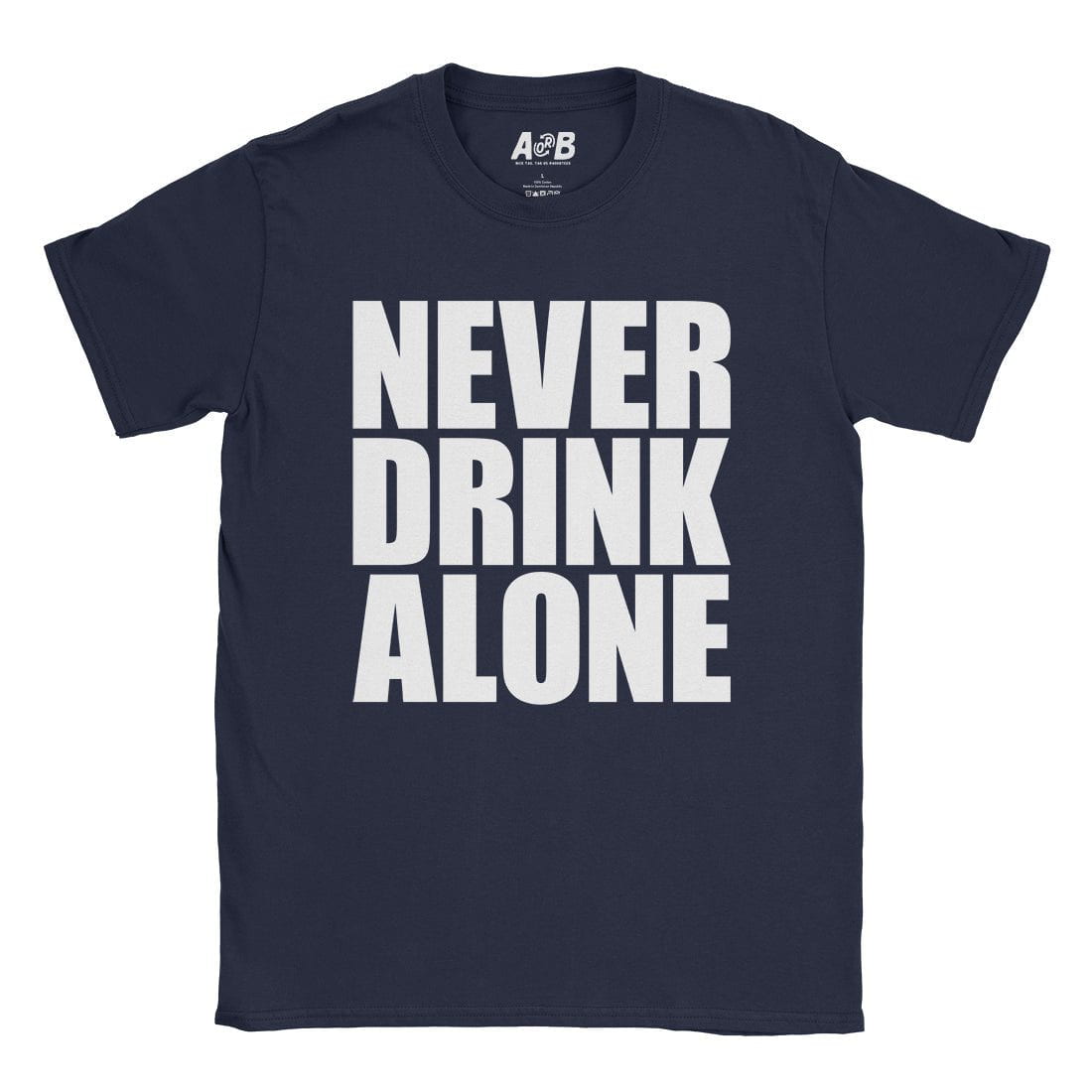 A-or-B-Tees T-Shirt Navy / S Never Drink Alone T-Shirt