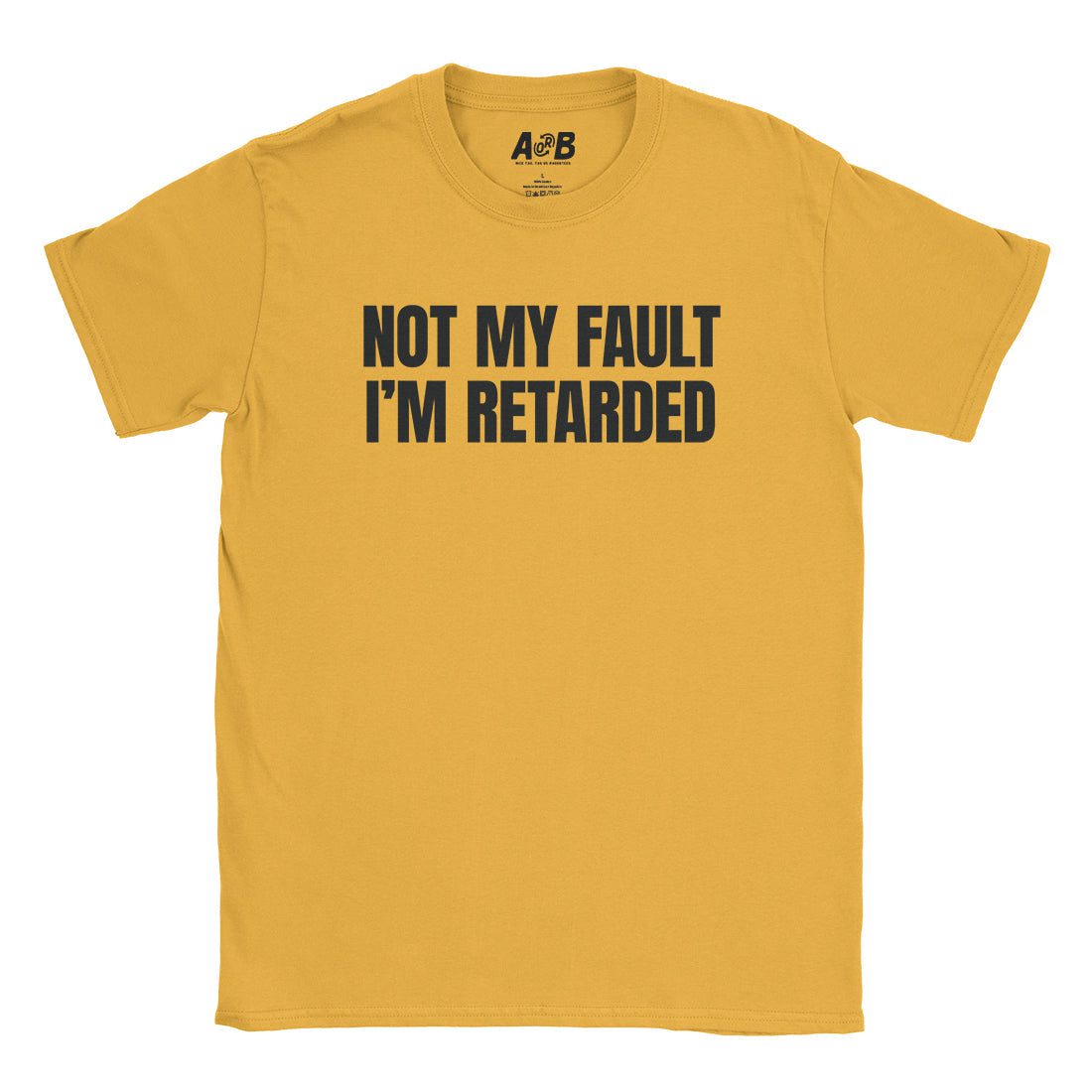 A-or-B-Tees T-Shirt Gold / S Not My Fault T-Shirt