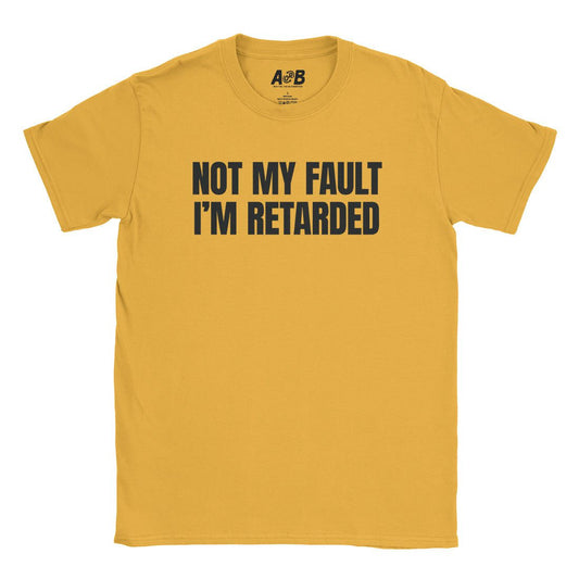 A-or-B-Tees T-Shirt Gold / S Not My Fault T-Shirt