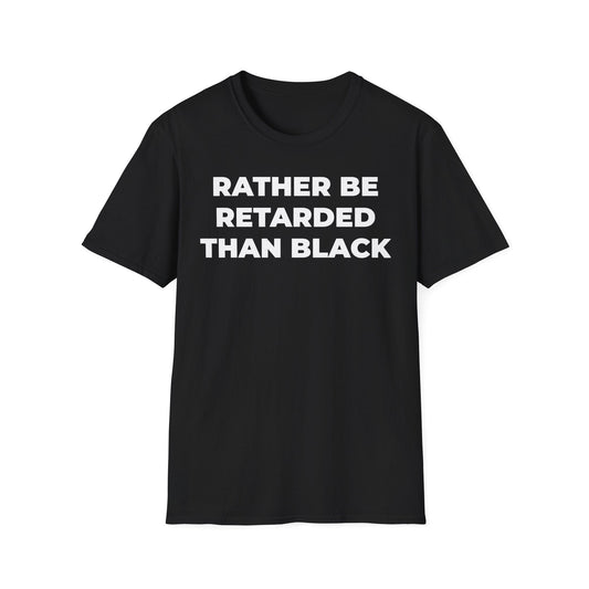 A-or-B-Tees T-Shirt Front / Black / XS Rather Be Retarded Than Black Shirt – Edgy Shock Meme T-Shirt