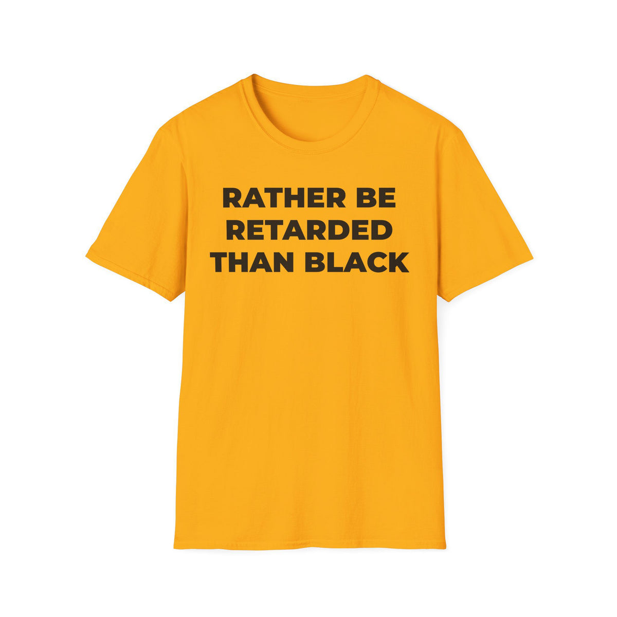 A-or-B-Tees T-Shirt Front / Gold / S Rather Be Retarded Than Black Shirt – Edgy Shock Meme T-Shirt