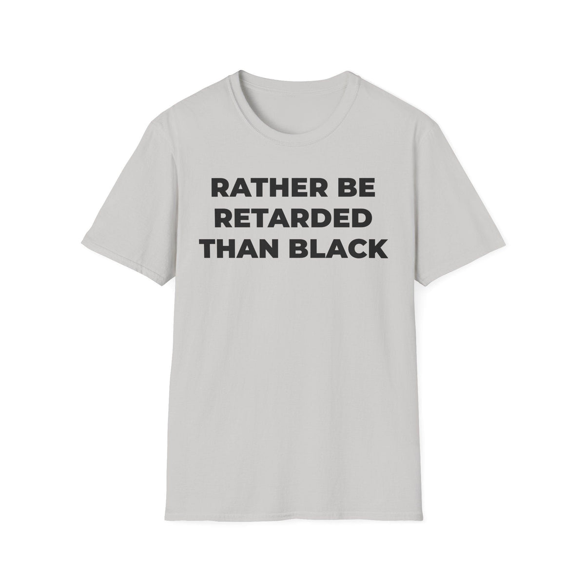A-or-B-Tees T-Shirt Front / Ice Grey / S Rather Be Retarded Than Black Shirt – Edgy Shock Meme T-Shirt