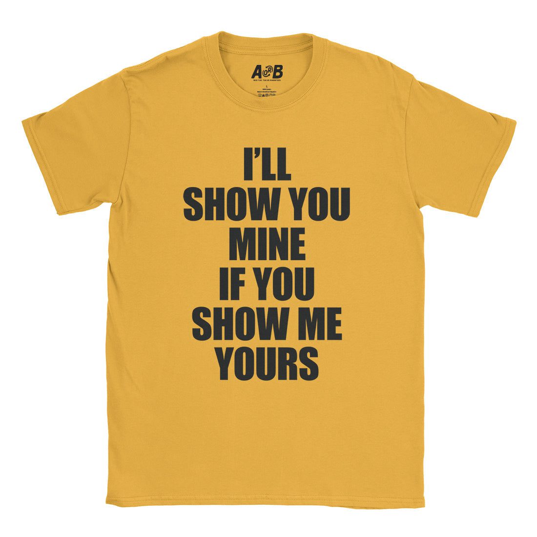 A-or-B-Tees T-Shirt Gold / S Show Me Yours T-Shirt