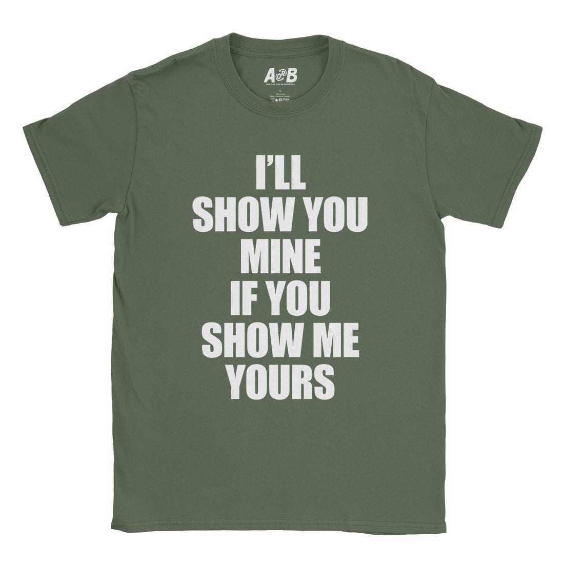 A-or-B-Tees T-Shirt Military Green / S Show Me Yours T-Shirt