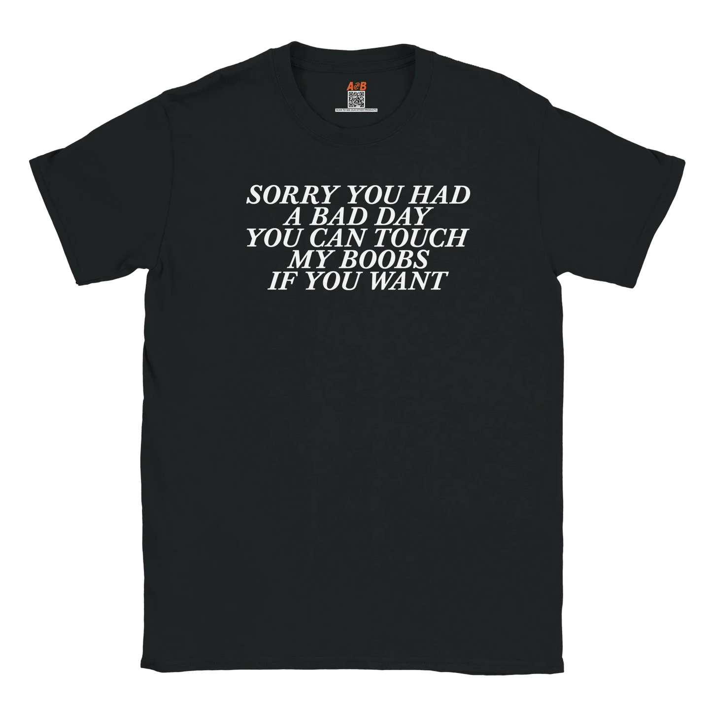 A-or-B-Tees T-Shirt Black / S Sorry You Had a Bad Day You Can Touch... – Funny Sarcastic Tee