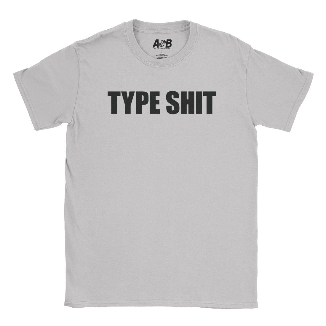 A-or-B-Tees T-Shirt Ice Grey / S Type Shit T-Shirt