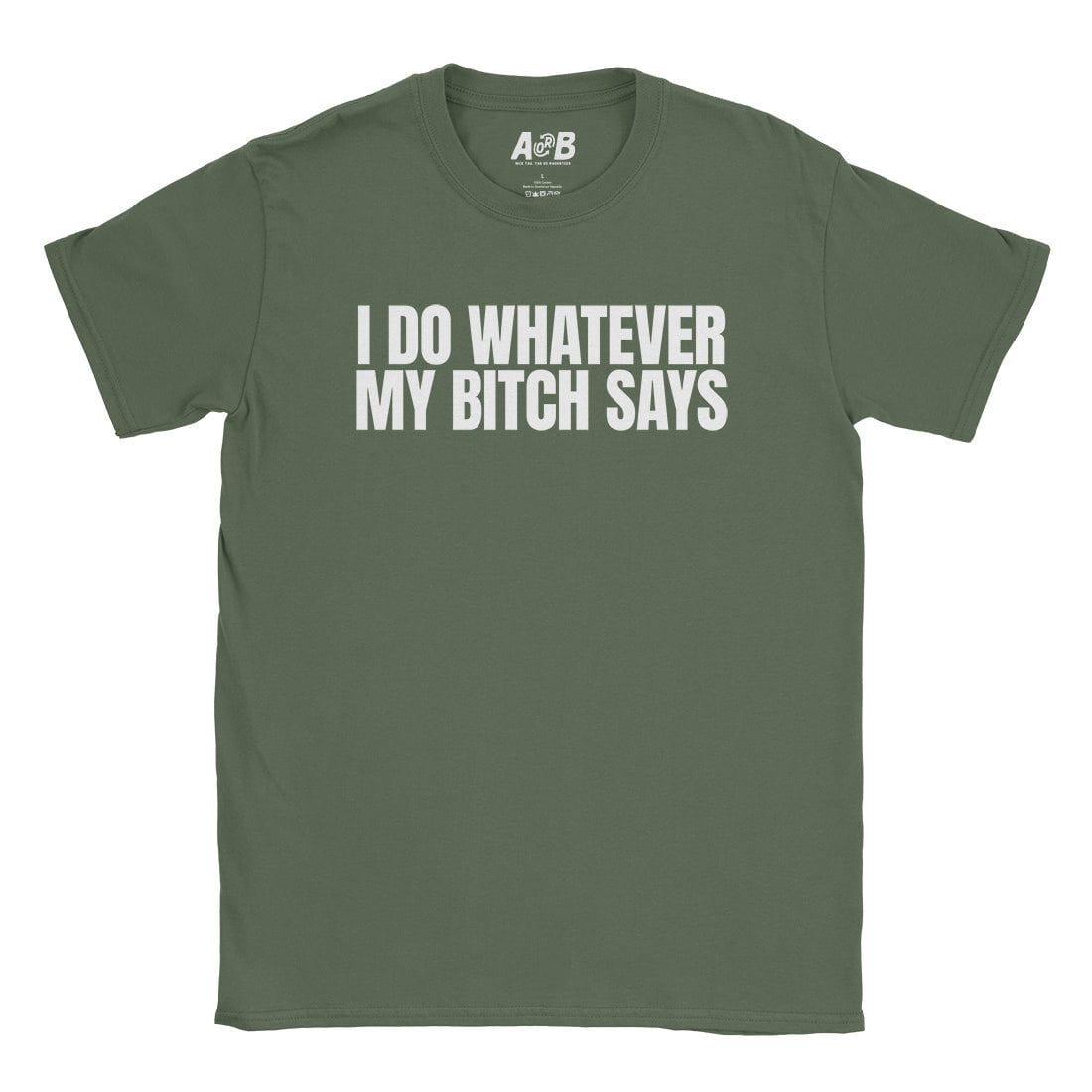 A-or-B-Tees T-Shirt Military Green / S Whatever She Says T-Shirt