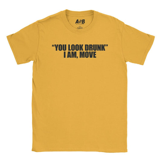 A-or-B-Tees T-Shirt Gold / S You Look Drunk T-Shirt